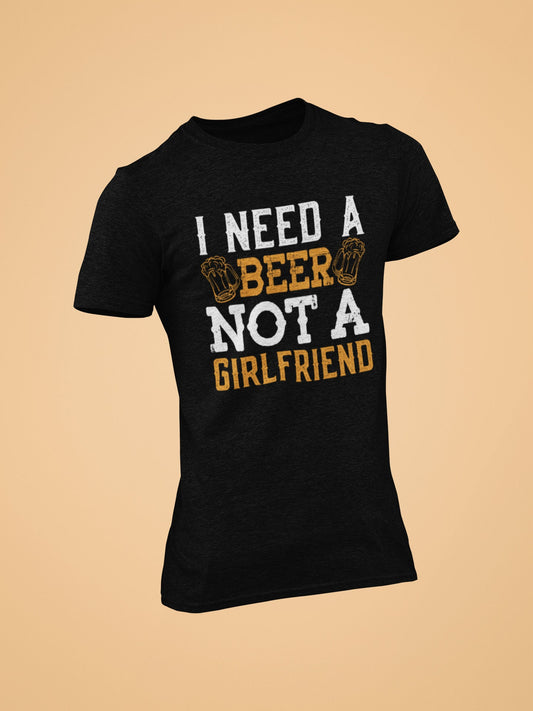 I need a beer - not a girlfriend Tshirt