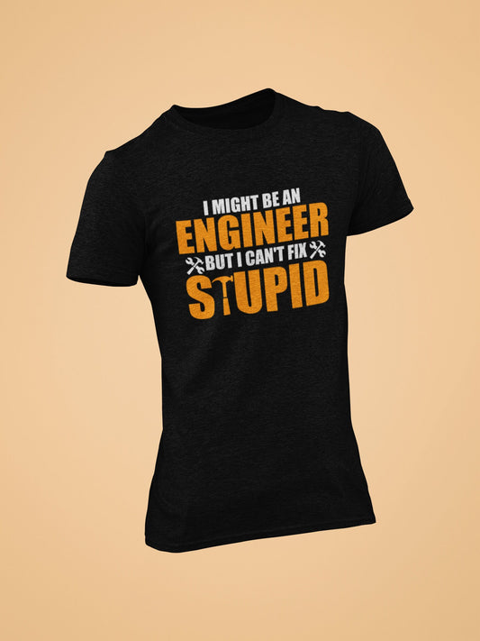 I might be an engineer, but I cant fix stupid Tshirt